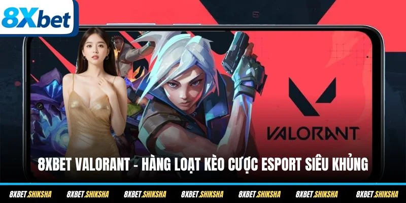 8XBET Valorant với nhiều kèo hấp dẫn