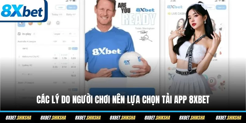 Các lý do người chơi nên lựa chọn tải app 8XBET