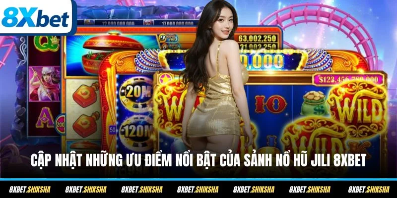Cập nhật những ưu điểm nổi bật của sảnh nổ hũ Jili 8XBET