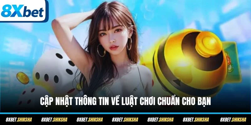 Cập nhật thông tin về luật chơi chuẩn cho bạn