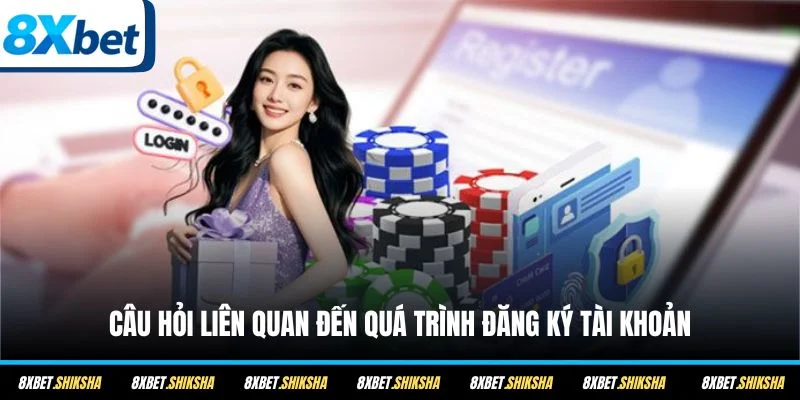 Câu hỏi liên quan đến quá trình đăng ký tài khoản