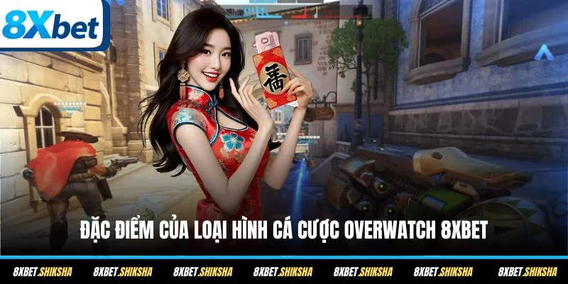 Đặc điểm của loại hình cá cược Overwatch 8XBET