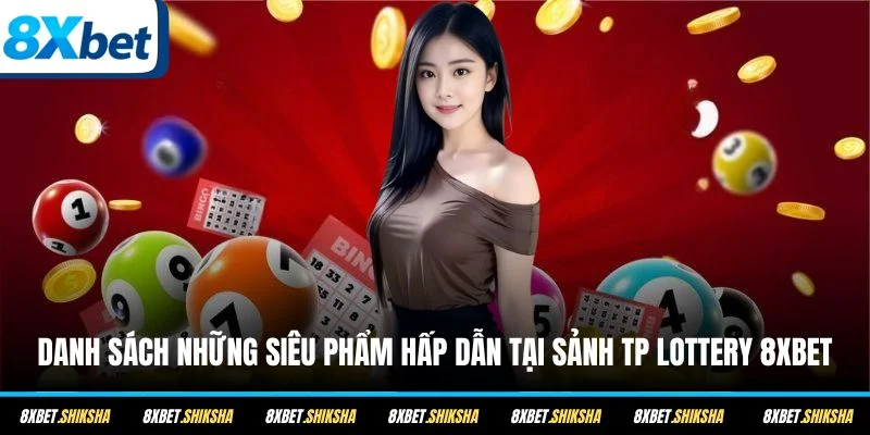 Danh sách những siêu phẩm hấp dẫn tại sảnh TP Lottery 8XBET