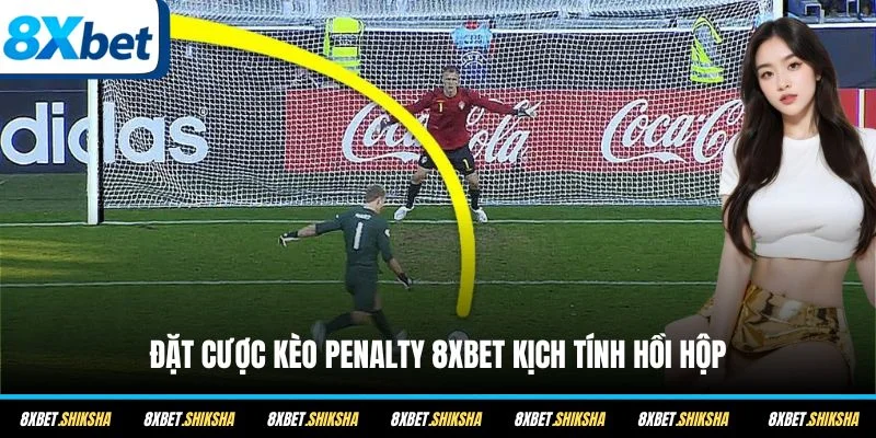 Đặt cược kèo penalty 8XBET kịch tính hồi hộp