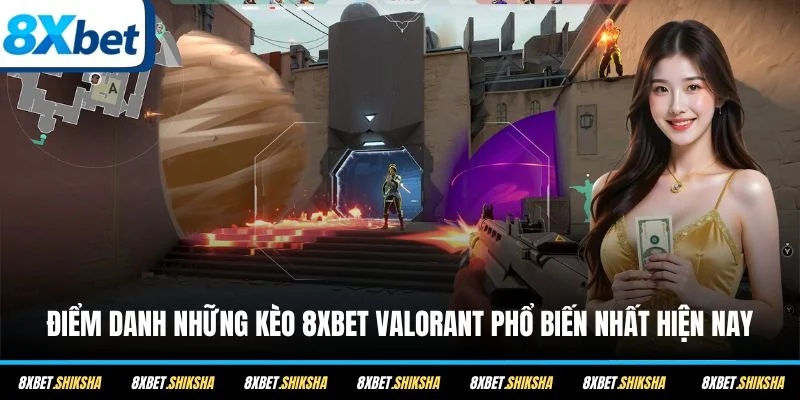 Điểm danh những kèo 8XBET Valorant phổ biến nhất hiện nay