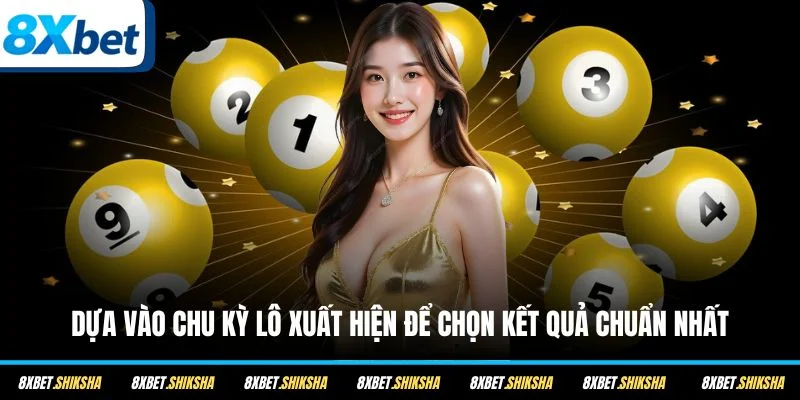 Dựa vào chu kỳ lô xuất hiện để chọn kết quả chuẩn nhất