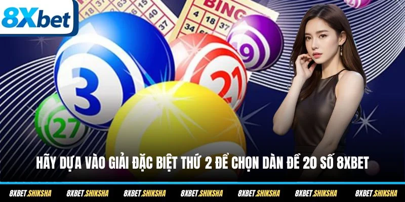 Hãy dựa vào giải đặc biệt thứ 2 để chọn dàn đề 20 số 8XBET