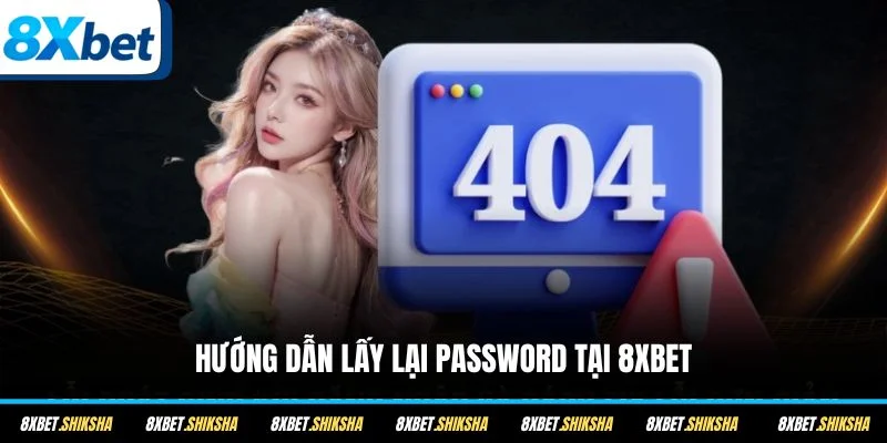 Hướng dẫn lấy lại password tại 8XBET