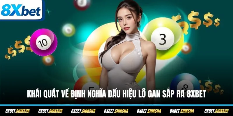 Khái quát về định nghĩa dấu hiệu lô gan sắp ra 8XBET