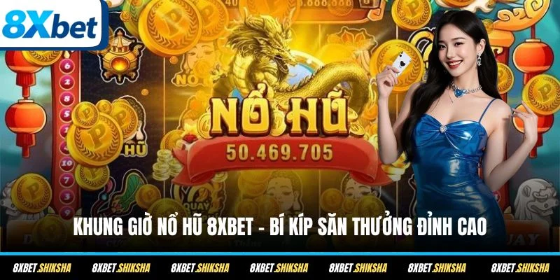 Khung giờ nổ hũ 8XBET đóng vai trò quyết