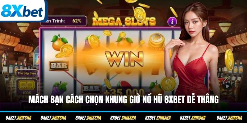 Mách bạn cách chọn khung giờ nổ hũ 8XBET dễ thắng