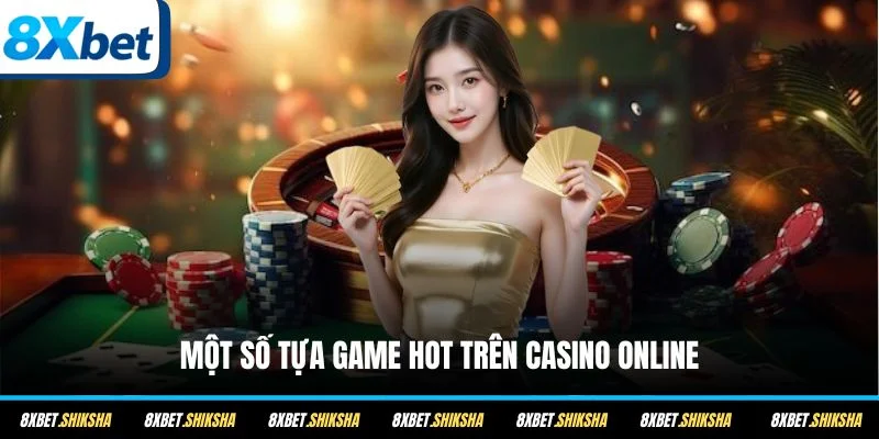 Một số tựa game hot trên Casino online