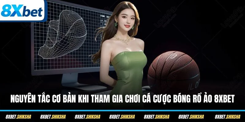Nguyên tắc cơ bản khi tham gia chơi cá cược bóng rổ ảo 8XBET