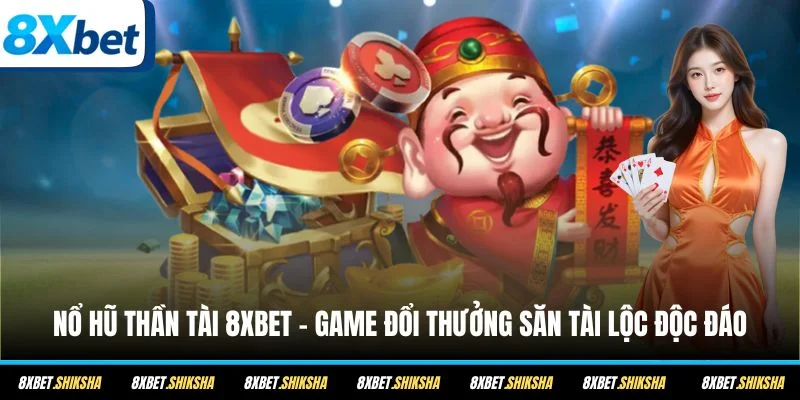 Nổ Hũ Thần Tài 8XBET là tựa game slot đẳng cấp