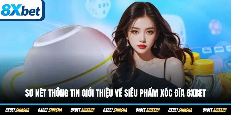 Sơ nét thông tin giới thiệu về siêu phẩm Xóc Đĩa 8XBET