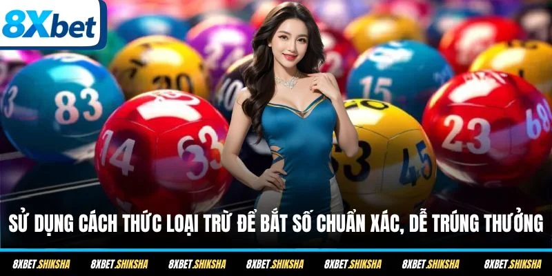 Sử dụng cách thức loại trừ để bắt số chuẩn xác, dễ trúng thưởng