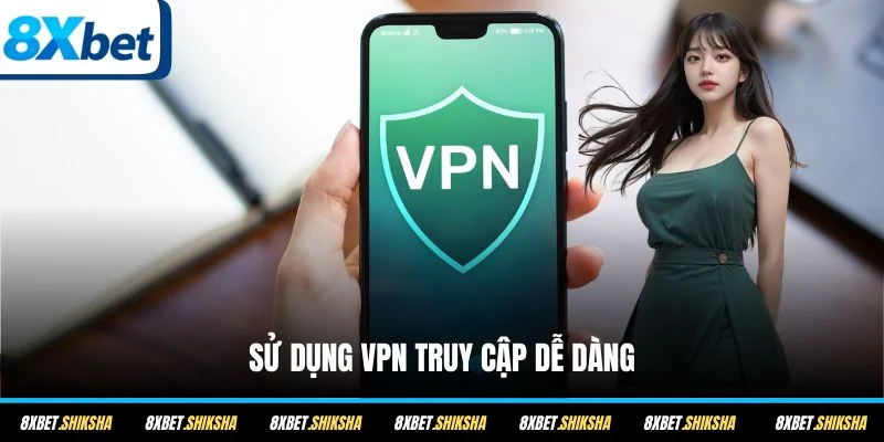 Sử dụng VPN truy cập dễ dàng
