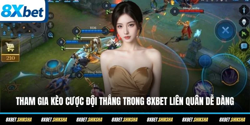 Tham gia kèo cược đội thắng trong 8XBET Liên Quân dễ dàng