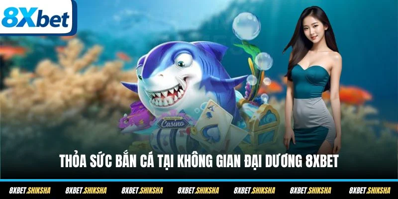 Thỏa sức bắn cá tại không gian đại dương 8XBET