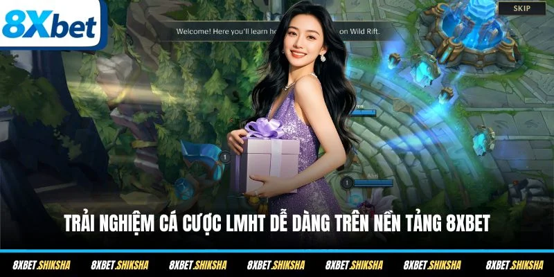 Trải nghiệm cá cược LMHT dễ dàng trên nền tảng 8XBET
